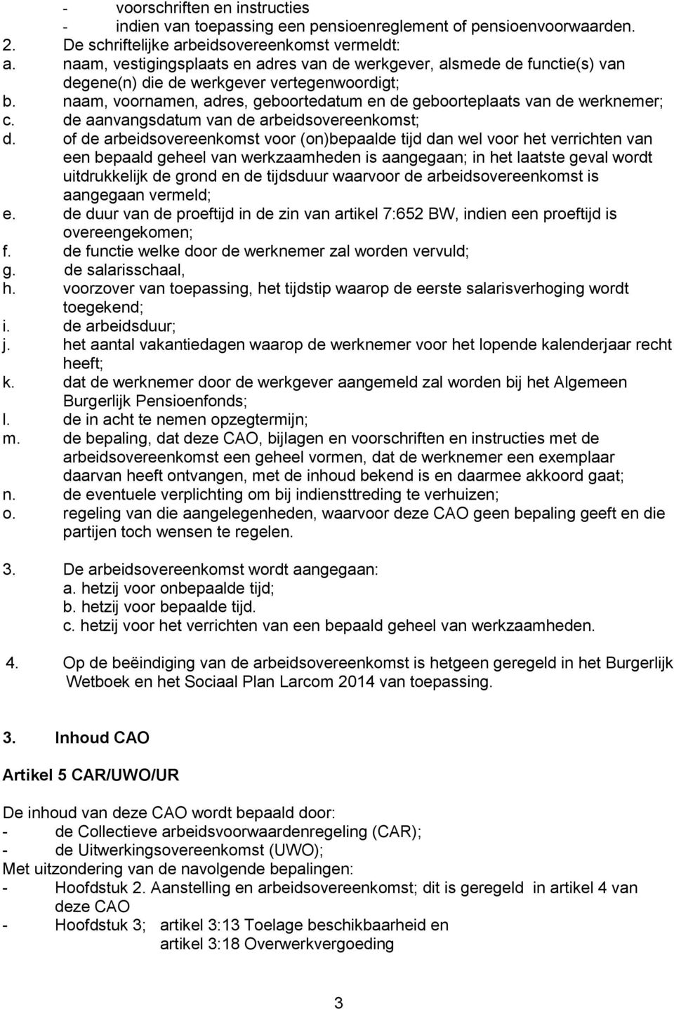 naam, voornamen, adres, geboortedatum en de geboorteplaats van de werknemer; c. de aanvangsdatum van de arbeidsovereenkomst; d.