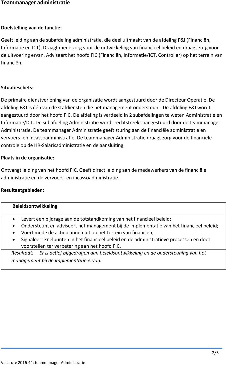 Situatieschets: De primaire dienstverlening van de organisatie wordt aangestuurd door de Directeur Operatie. De afdeling F&I is één van de stafdiensten die het management ondersteunt.