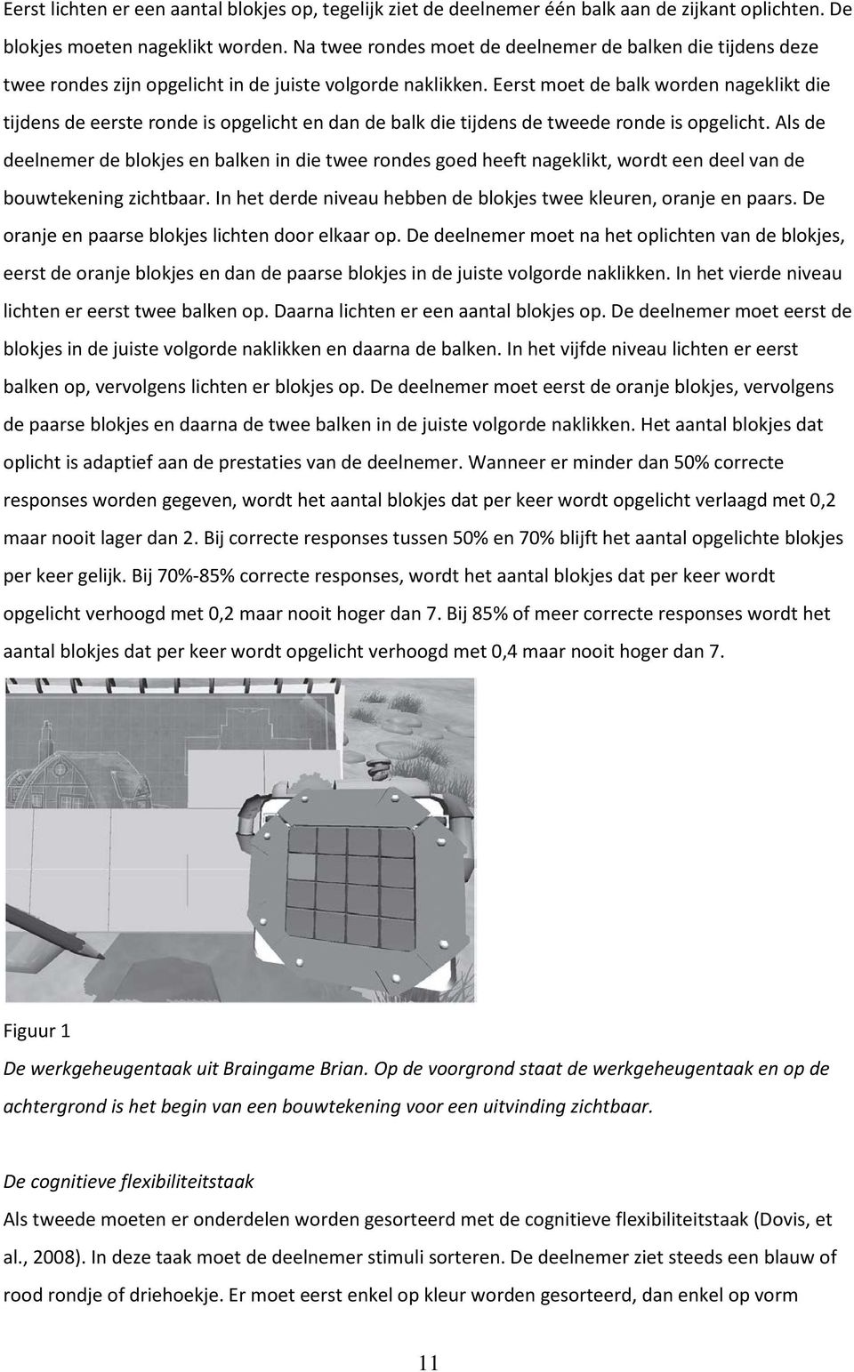 Eerst moet de balk worden nageklikt die tijdens de eerste ronde is opgelicht en dan de balk die tijdens de tweede ronde is opgelicht.