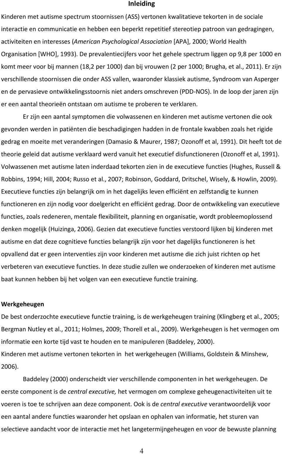 De prevalentiecijfers voor het gehele spectrum liggen op 9,8 per 1000 en komt meer voor bij mannen (18,2 per 1000) dan bij vrouwen (2 per 1000; Brugha, et al., 2011).