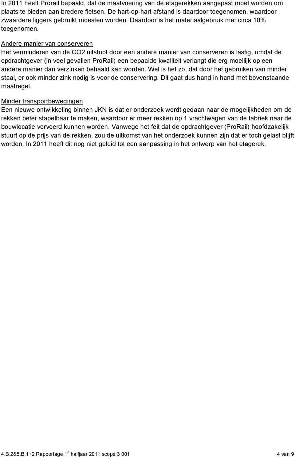 Andere manier van conserveren Het verminderen van de CO2 uitstoot door een andere manier van conserveren is lastig, omdat de opdrachtgever (in veel gevallen ProRail) een bepaalde kwaliteit verlangt