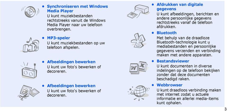 Afdrukken van digitale gegevens U kunt afbeeldingen, berichten en andere persoonlijke gegevens rechtstreeks vanaf de telefoon afdrukken.