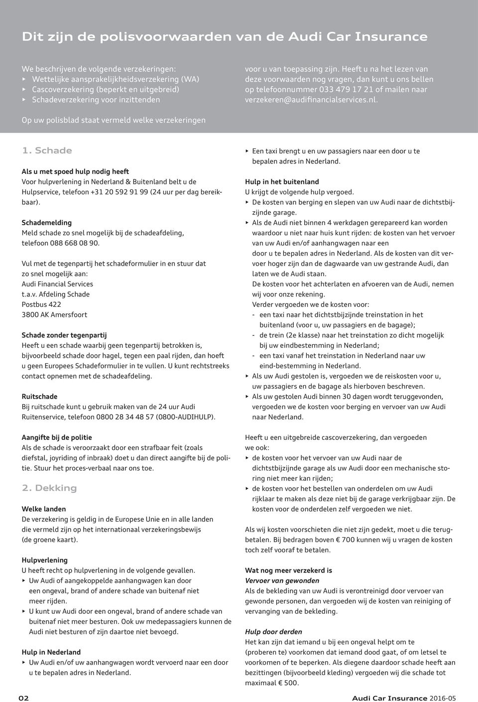 Heeft u na het lezen van deze voorwaarden nog vragen, dan kunt u ons bellen op telefoonnummer 033 479 17 21 of mailen naar verzekeren@audifinancialservices.nl.