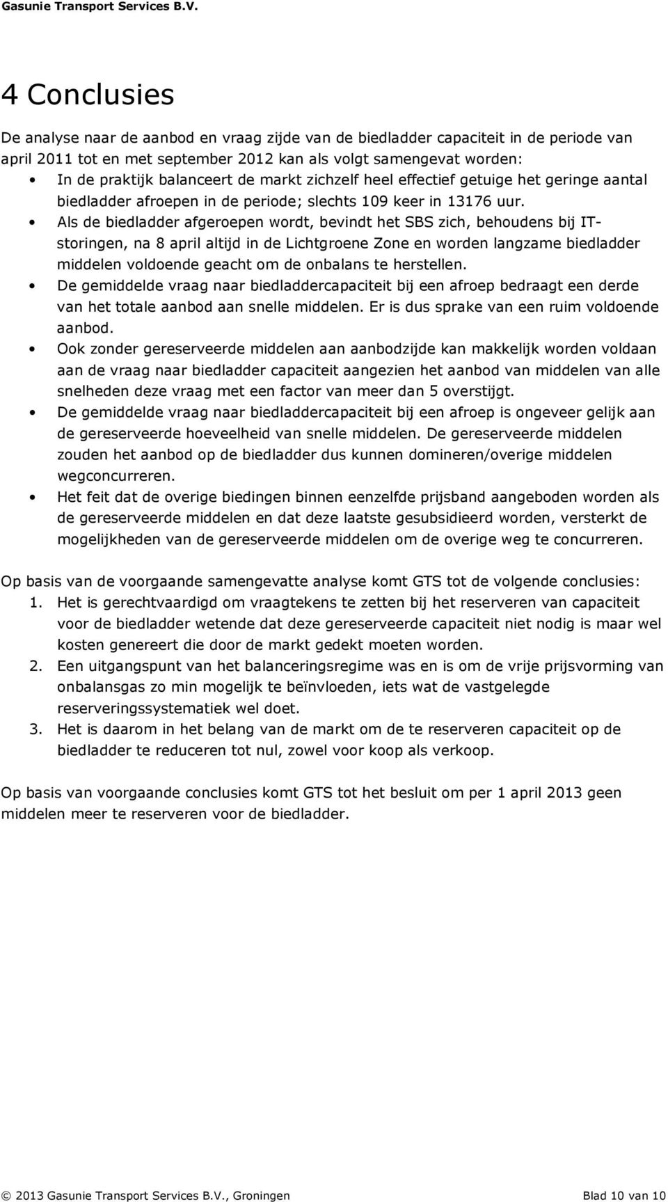 Als de biedladder afgeroepen wordt, bevindt het SBS zich, behoudens bij ITstoringen, na 8 april altijd in de Lichtgroene Zone en worden langzame biedladder middelen voldoende geacht om de onbalans te