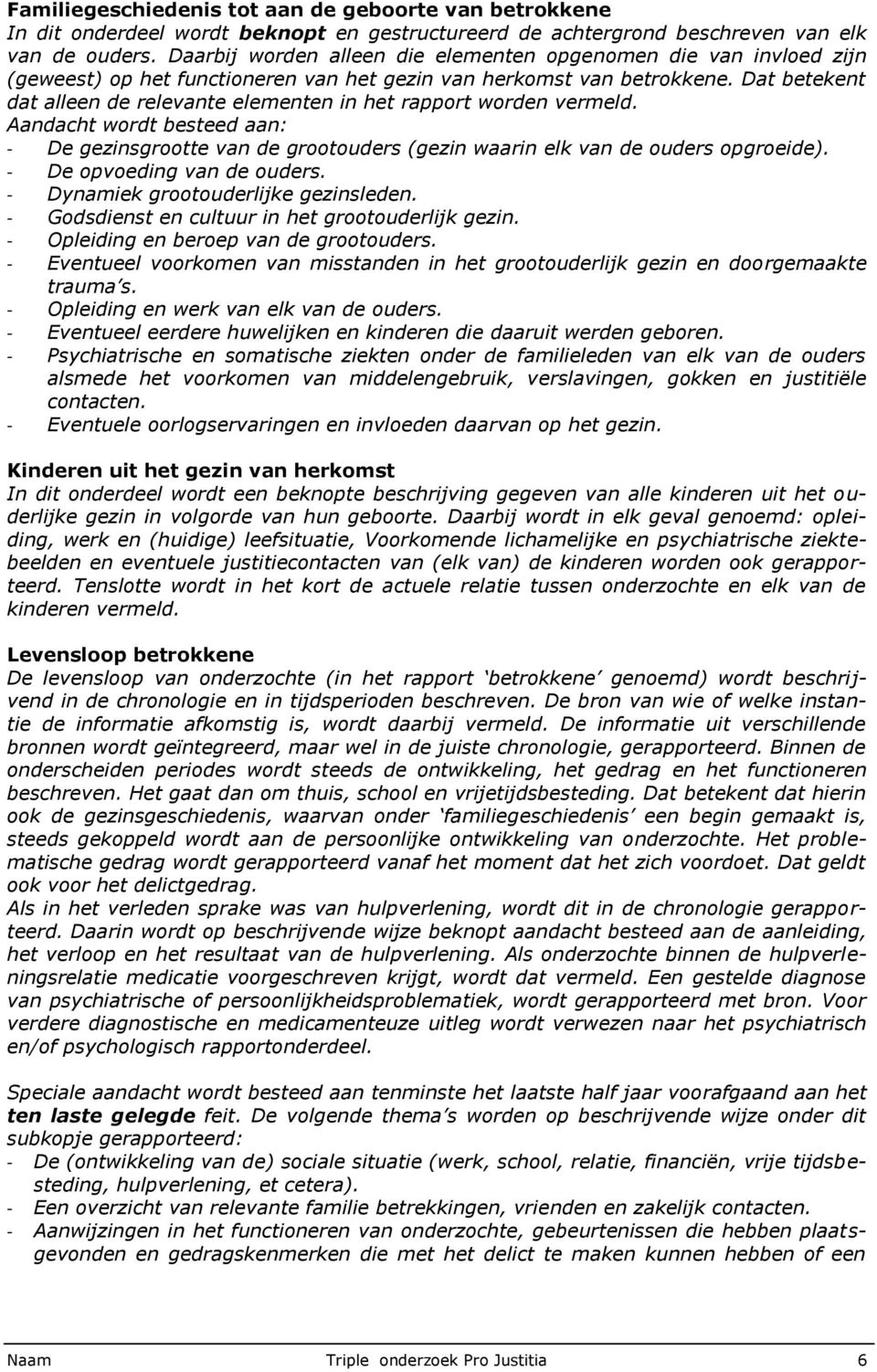 Dat betekent dat alleen de relevante elementen in het rapport worden vermeld. Aandacht wordt besteed aan: - De gezinsgrootte van de grootouders (gezin waarin elk van de ouders opgroeide).