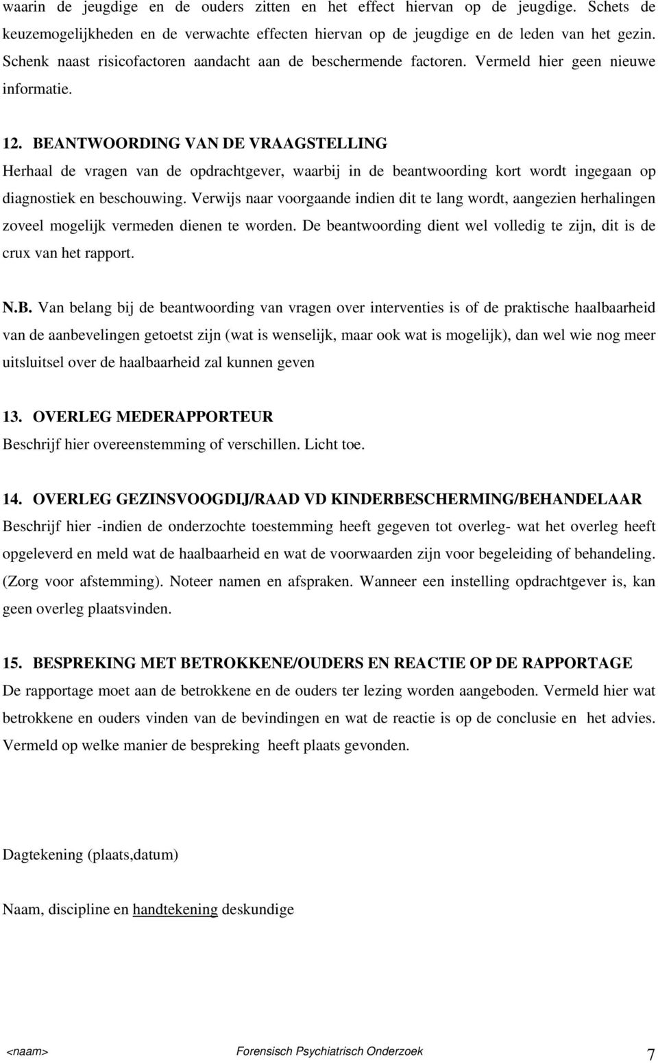 BEANTWOORDING VAN DE VRAAGSTELLING Herhaal de vragen van de opdrachtgever, waarbij in de beantwoording kort wordt ingegaan op diagnostiek en beschouwing.