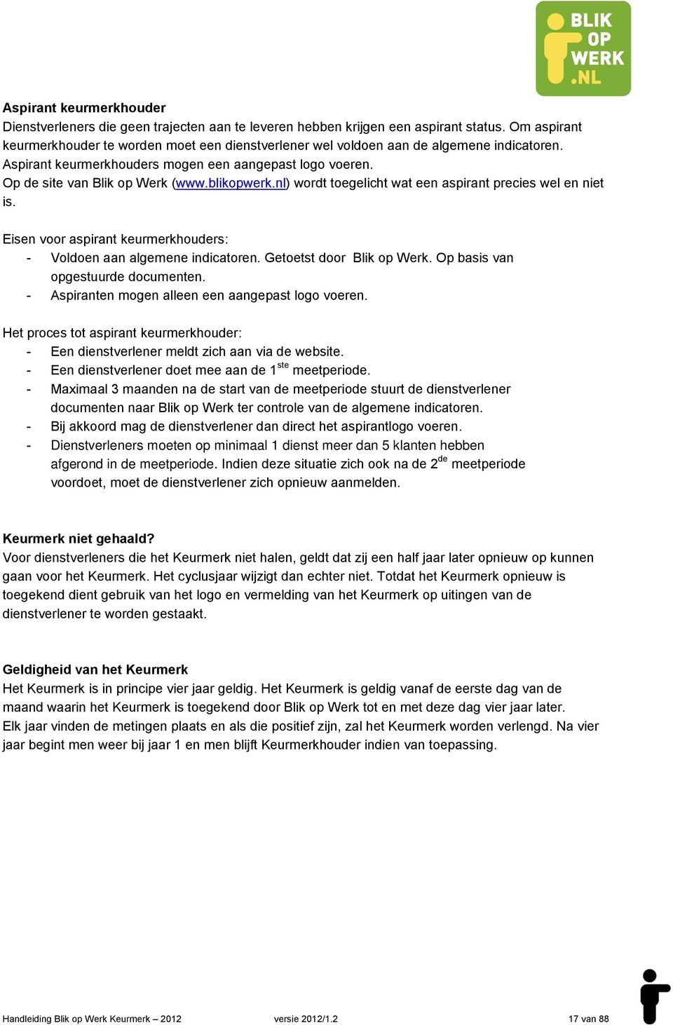 blikopwerk.nl) wordt toegelicht wat een aspirant precies wel en niet is. Eisen voor aspirant keurmerkhouders: - Voldoen aan algemene indicatoren. Getoetst door Blik op Werk.