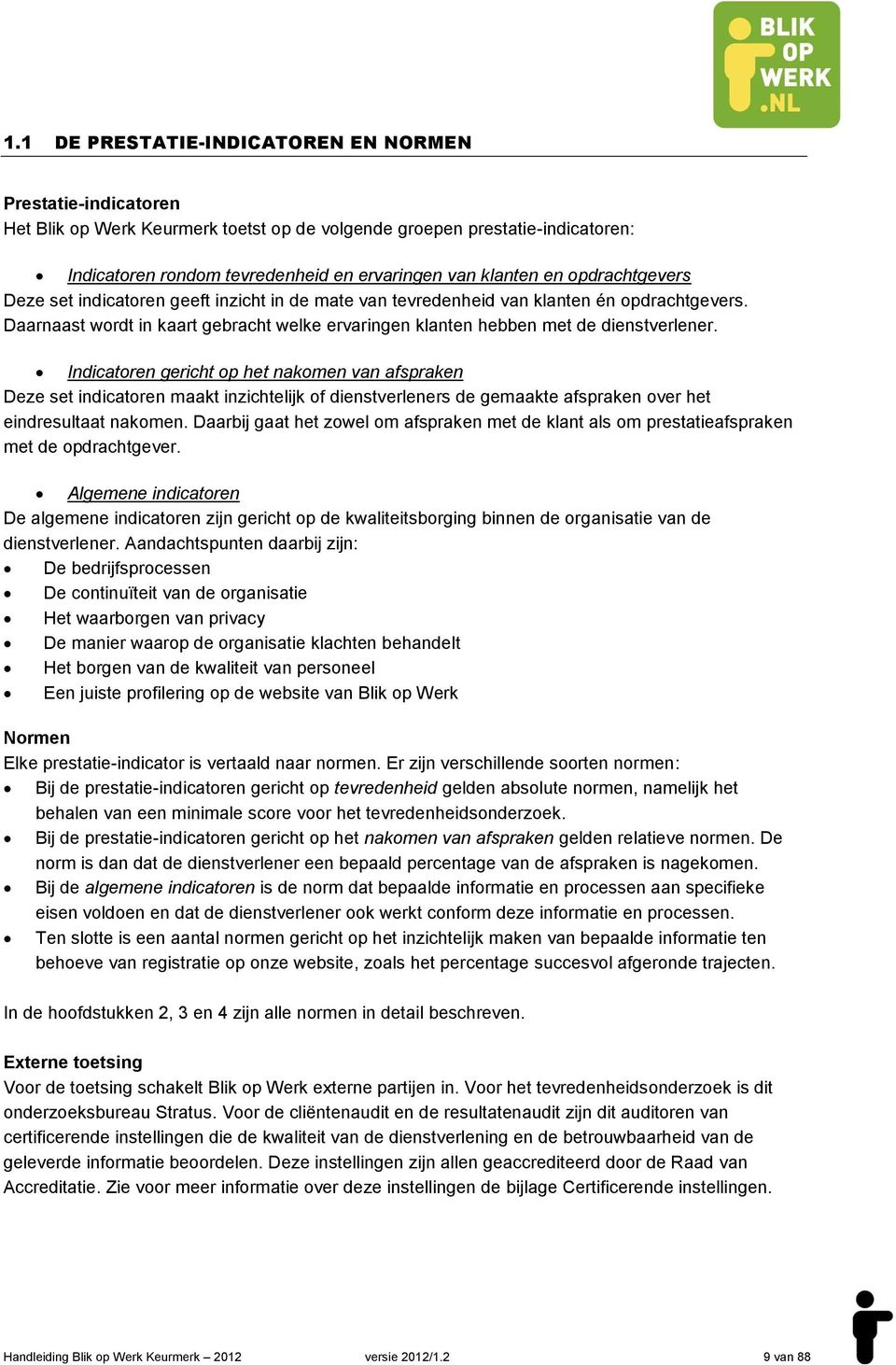 Indicatoren gericht op het nakomen van afspraken Deze set indicatoren maakt inzichtelijk of dienstverleners de gemaakte afspraken over het eindresultaat nakomen.