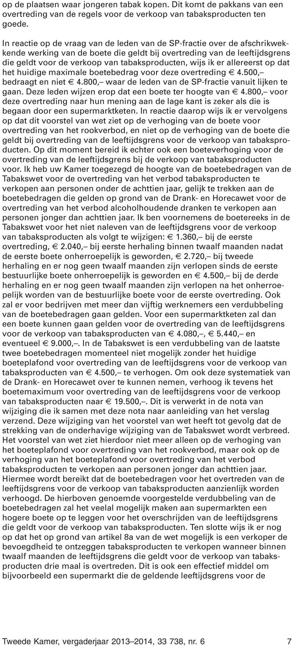 ik er allereerst op dat het huidige maximale boetebedrag voor deze overtreding 4.500, bedraagt en niet 4.800, waar de leden van de SP-fractie vanuit lijken te gaan.