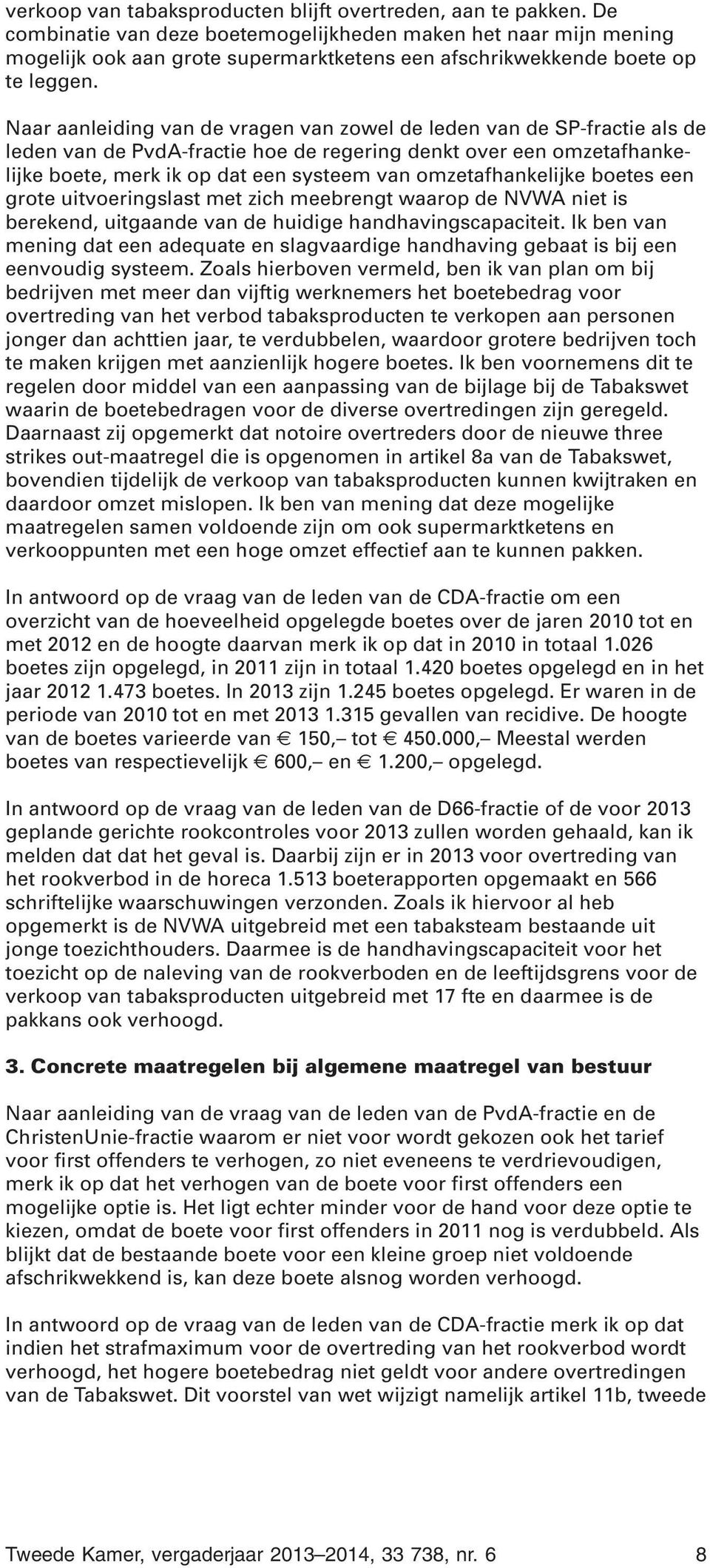 Naar aanleiding van de vragen van zowel de leden van de SP-fractie als de leden van de PvdA-fractie hoe de regering denkt over een omzetafhankelijke boete, merk ik op dat een systeem van