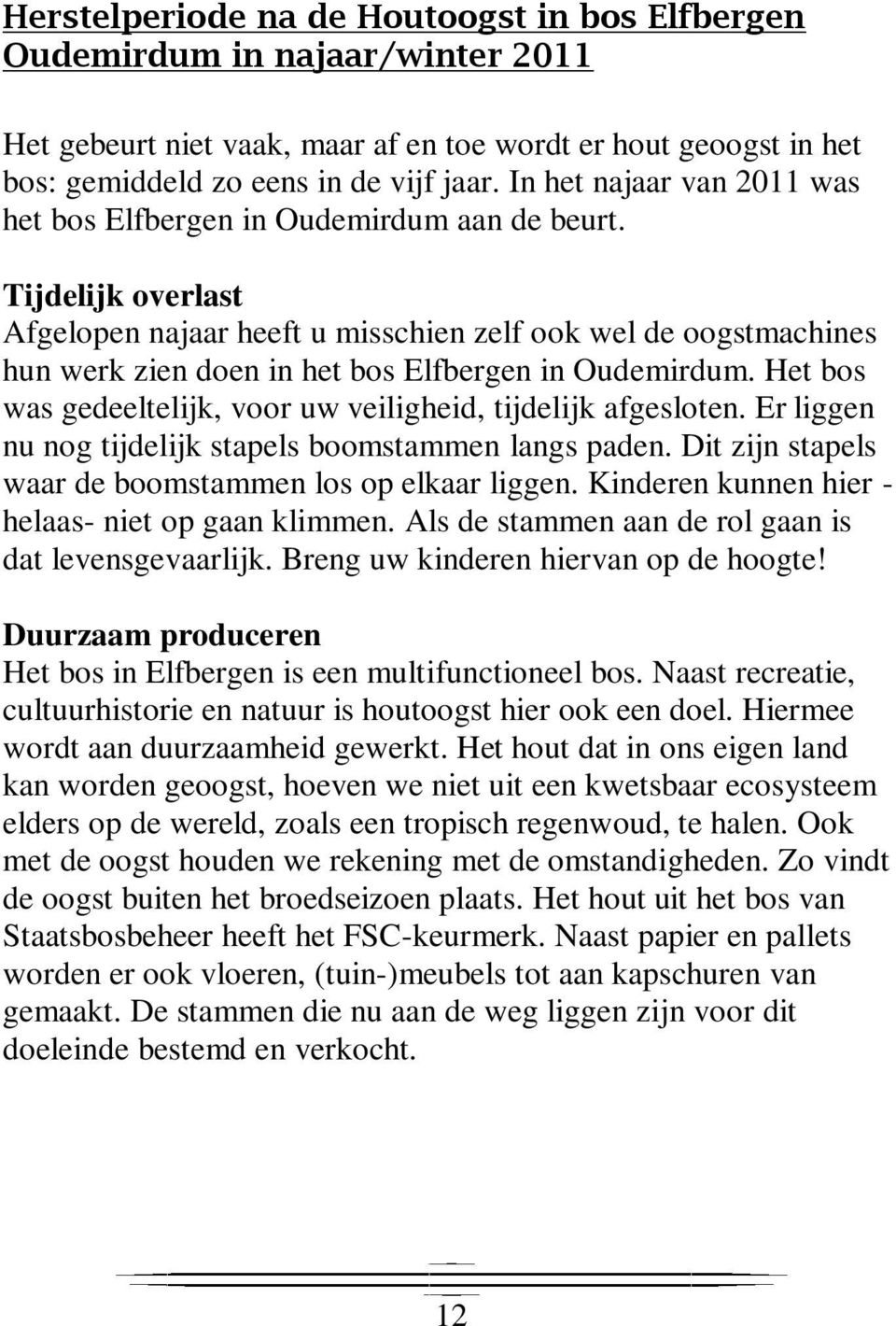 Tijdelijk overlast Afgelopen najaar heeft u misschien zelf ook wel de oogstmachines hun werk zien doen in het bos Elfbergen in Oudemirdum.