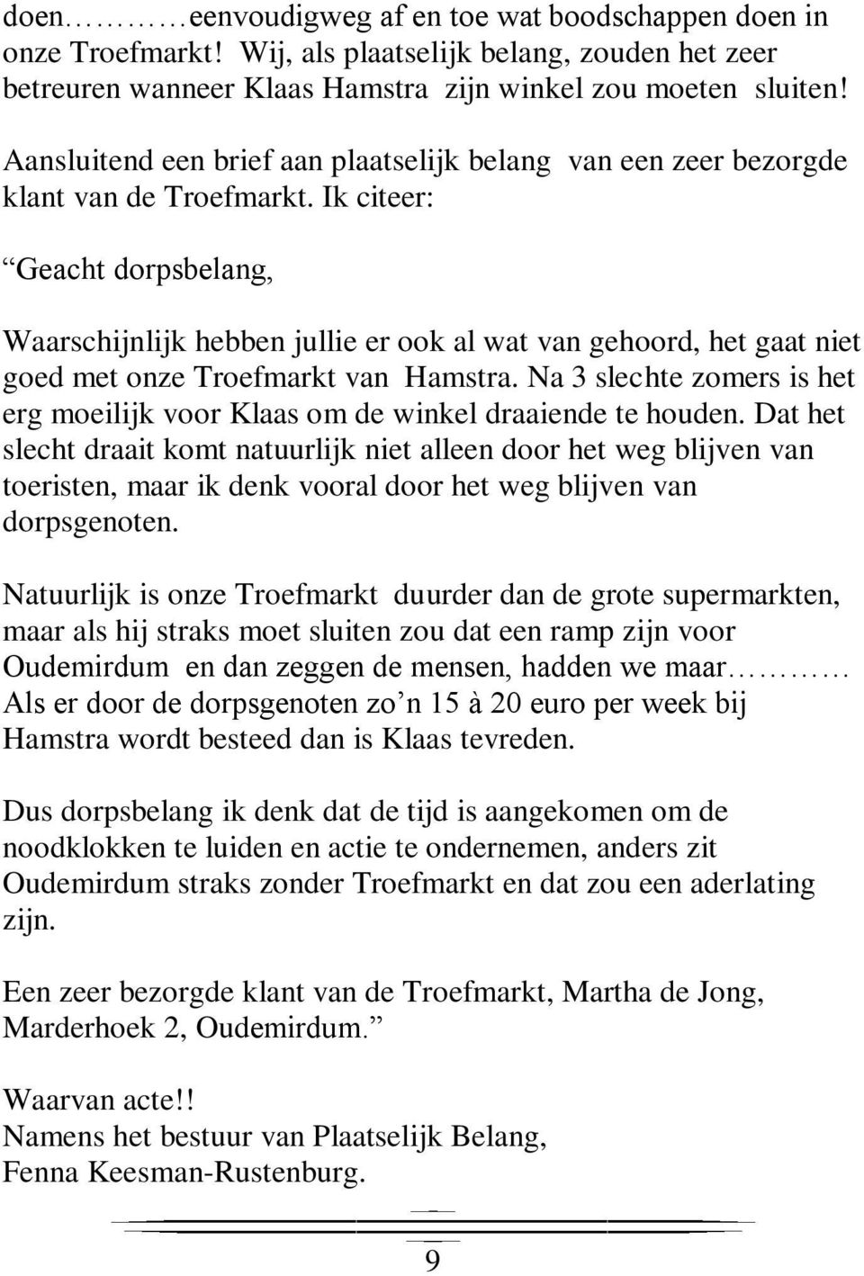 Ik citeer: Geacht dorpsbelang, Waarschijnlijk hebben jullie er ook al wat van gehoord, het gaat niet goed met onze Troefmarkt van Hamstra.