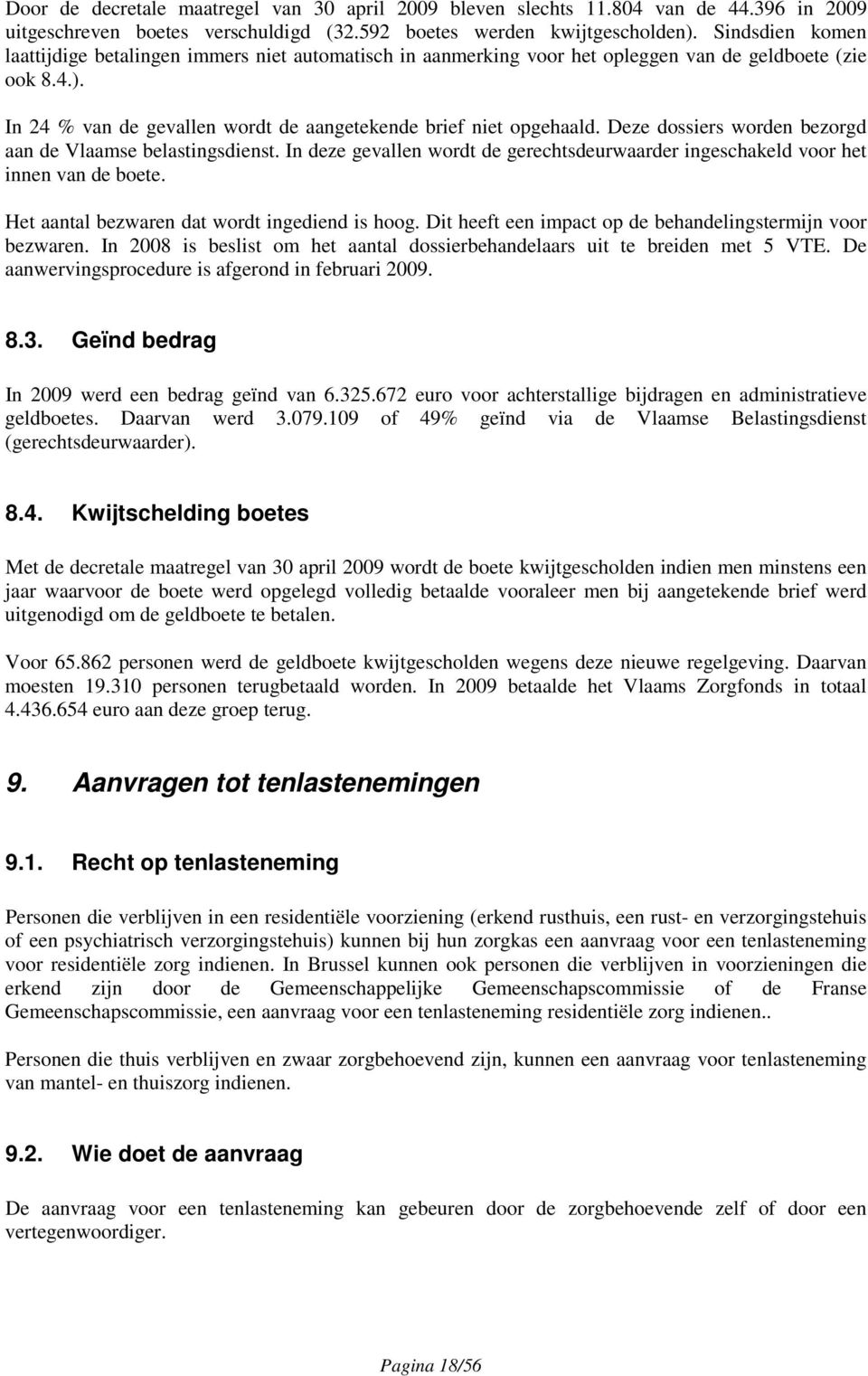 Deze dossiers worden bezorgd aan de Vlaamse belastingsdienst. In deze gevallen wordt de gerechtsdeurwaarder ingeschakeld voor het innen van de boete. Het aantal bezwaren dat wordt ingediend is hoog.