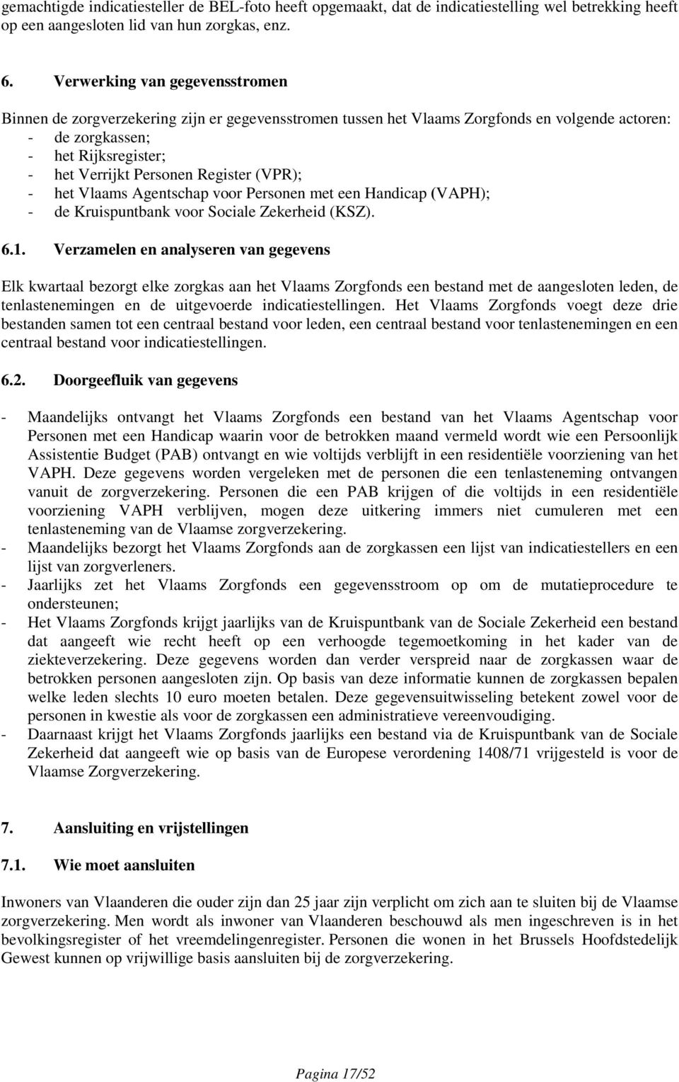 Register (VPR); - het Vlaams Agentschap voor Personen met een Handicap (VAPH); - de Kruispuntbank voor Sociale Zekerheid (KSZ). 6.1.