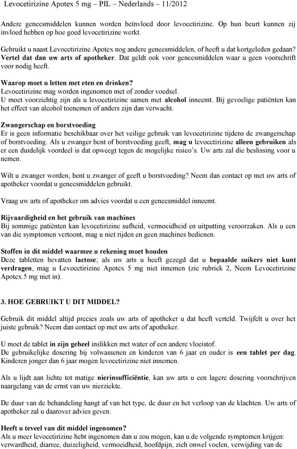 Dat geldt ook voor geneesmiddelen waar u geen voorschrift voor nodig heeft. Waarop moet u letten met eten en drinken? Levocetirizine mag worden ingenomen met of zonder voedsel.