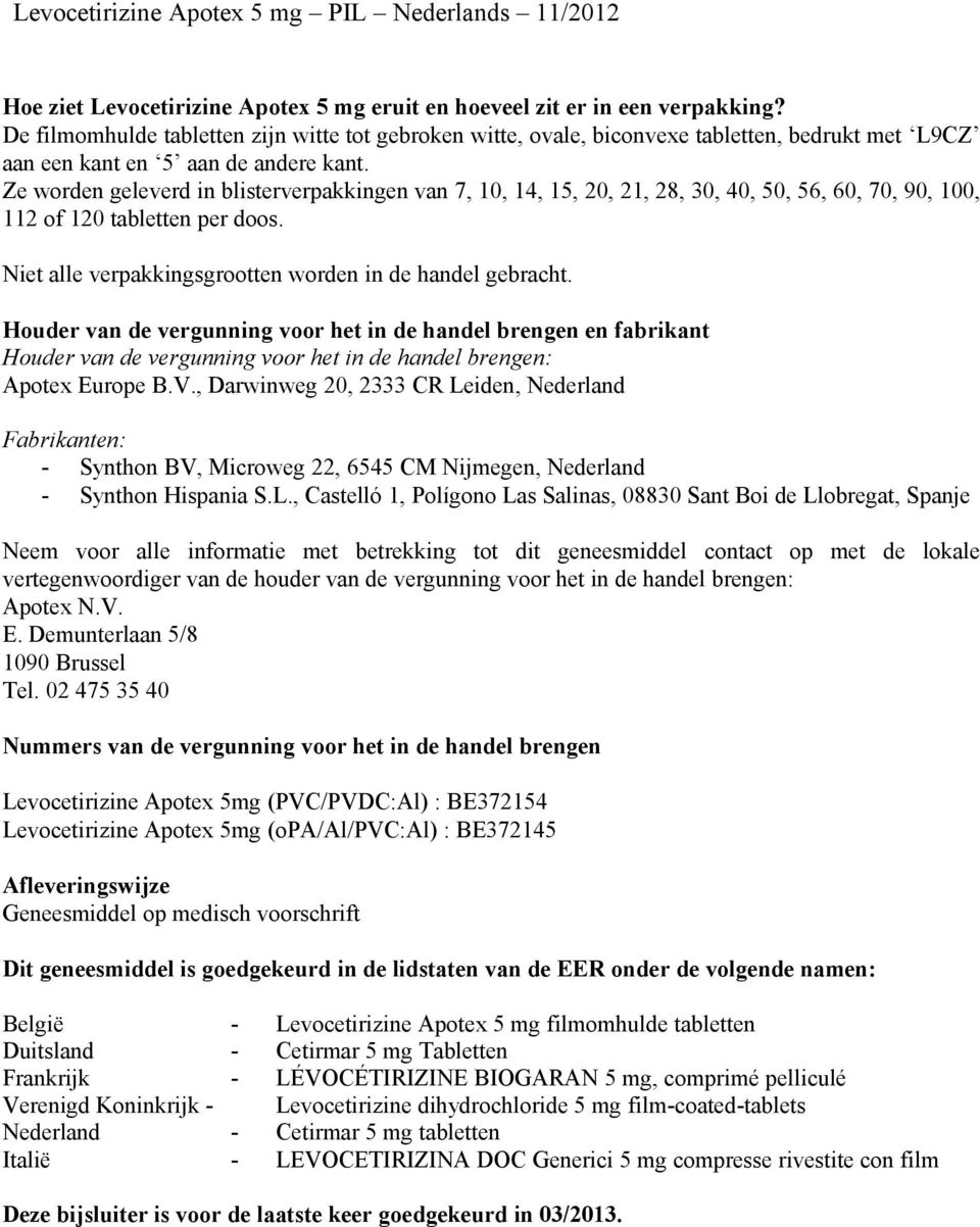 Ze worden geleverd in blisterverpakkingen van 7, 10, 14, 15, 20, 21, 28, 30, 40, 50, 56, 60, 70, 90, 100, 112 of 120 tabletten per doos. Niet alle verpakkingsgrootten worden in de handel gebracht.