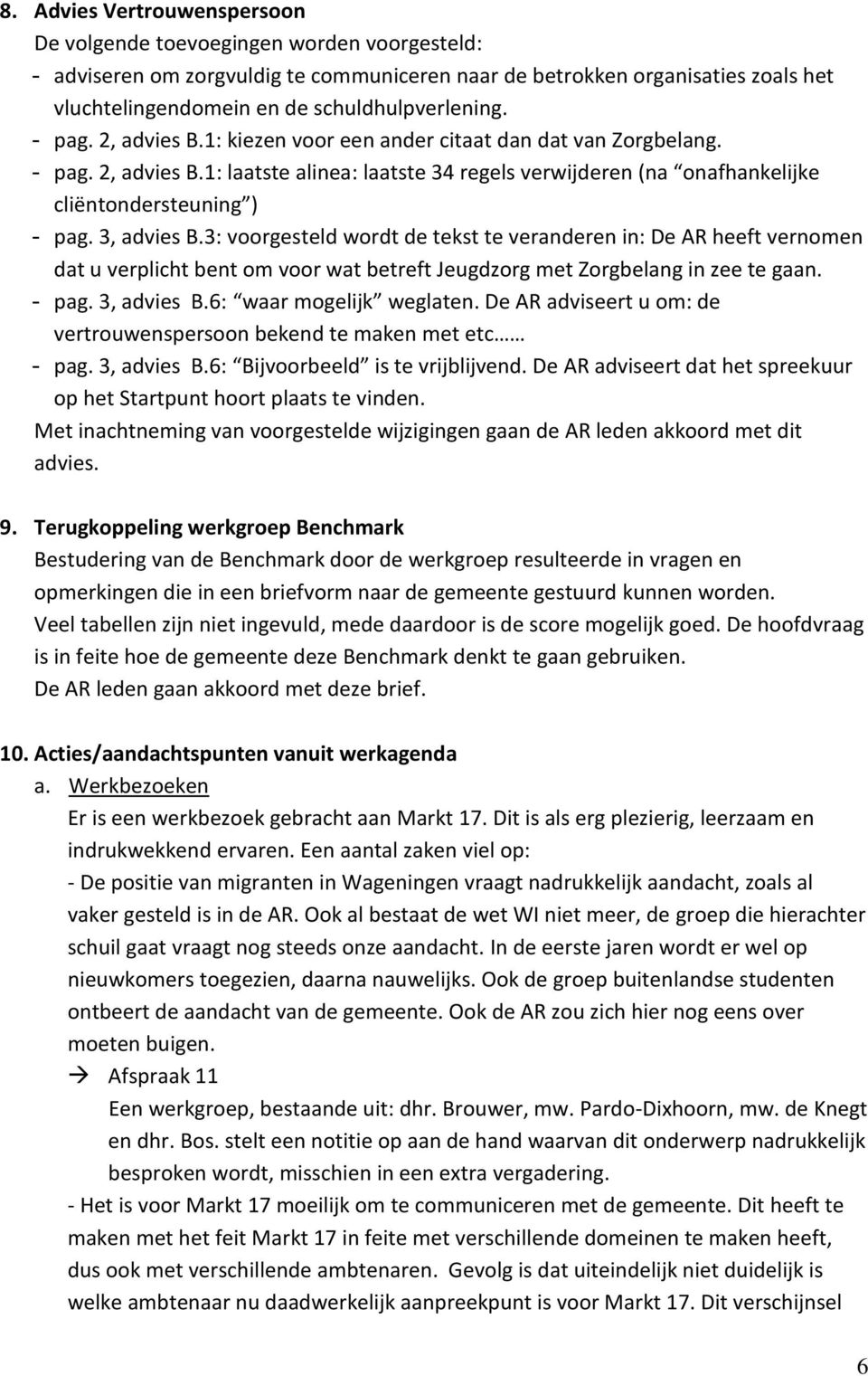 3, advies B.3: voorgesteld wordt de tekst te veranderen in: De AR heeft vernomen dat u verplicht bent om voor wat betreft Jeugdzorg met Zorgbelang in zee te gaan. - pag. 3, advies B.