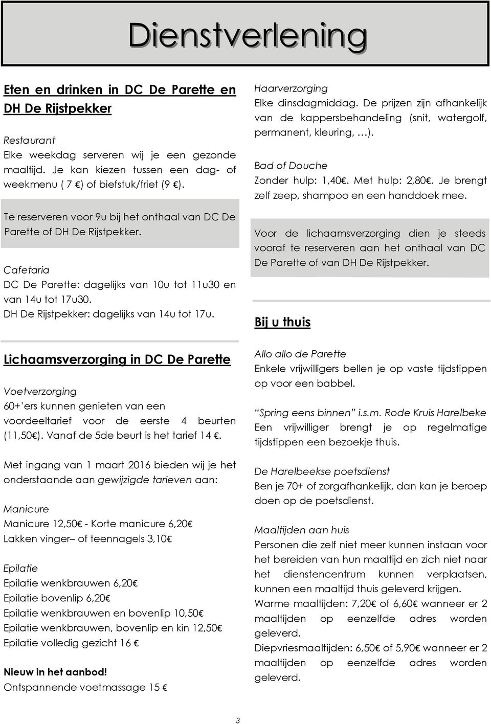 Cafetaria DC De Parette: dagelijks van 10u tot 11u30 en van 14u tot 17u30. DH De Rijstpekker: dagelijks van 14u tot 17u. Haarverzorging Elke dinsdagmiddag.