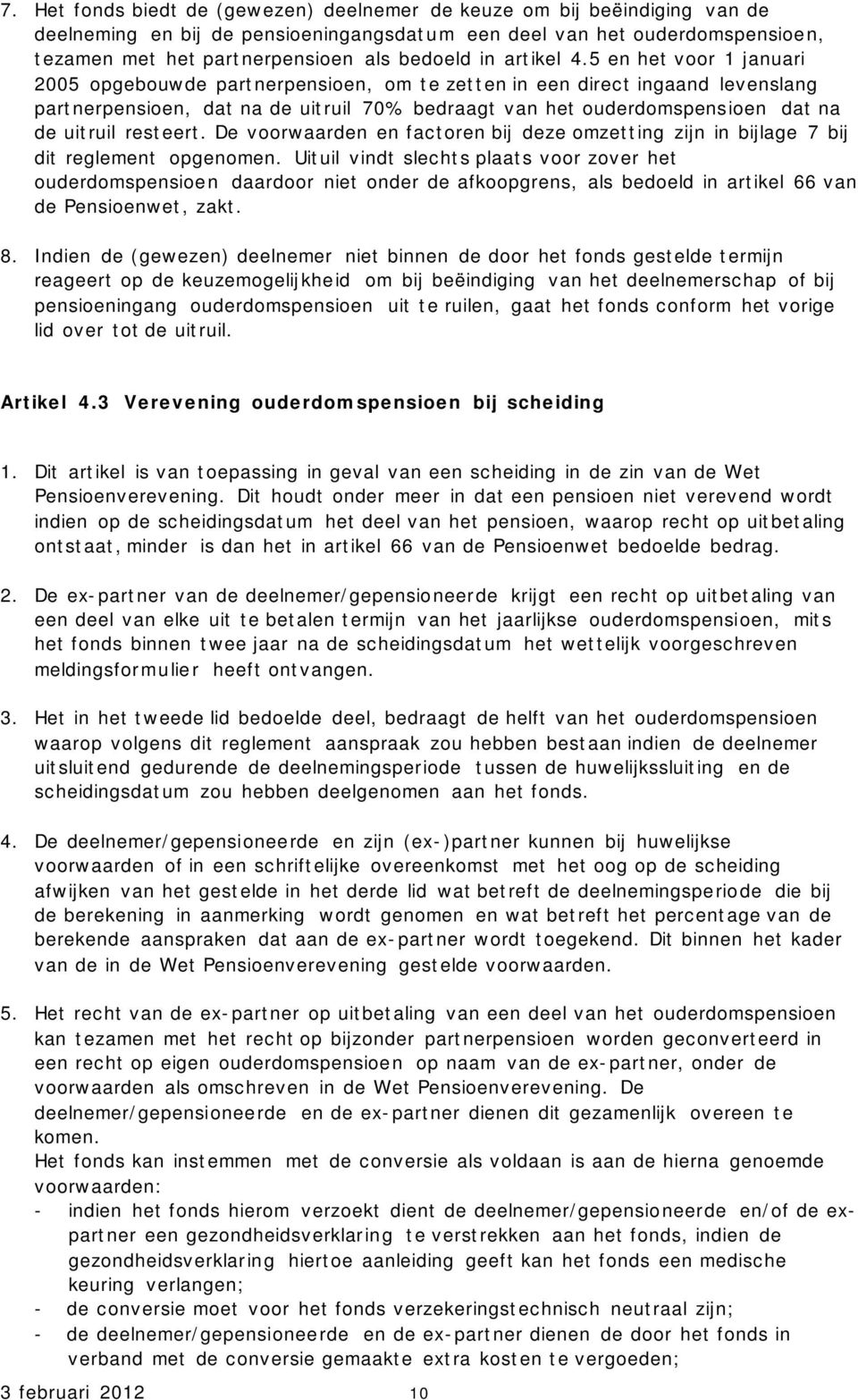 5 en het voor 1 januari 2005 opgebouwde partnerpensioen, om te zetten in een direct ingaand levenslang partnerpensioen, dat na de uitruil 70% bedraagt van het ouderdomspensioen dat na de uitruil