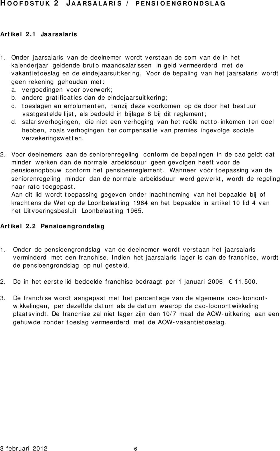 Voor de bepaling van het jaarsalaris wordt geen rekening gehouden met: a. vergoedingen voor overwerk; b. andere gratificaties dan de eindejaarsuitkering; c.