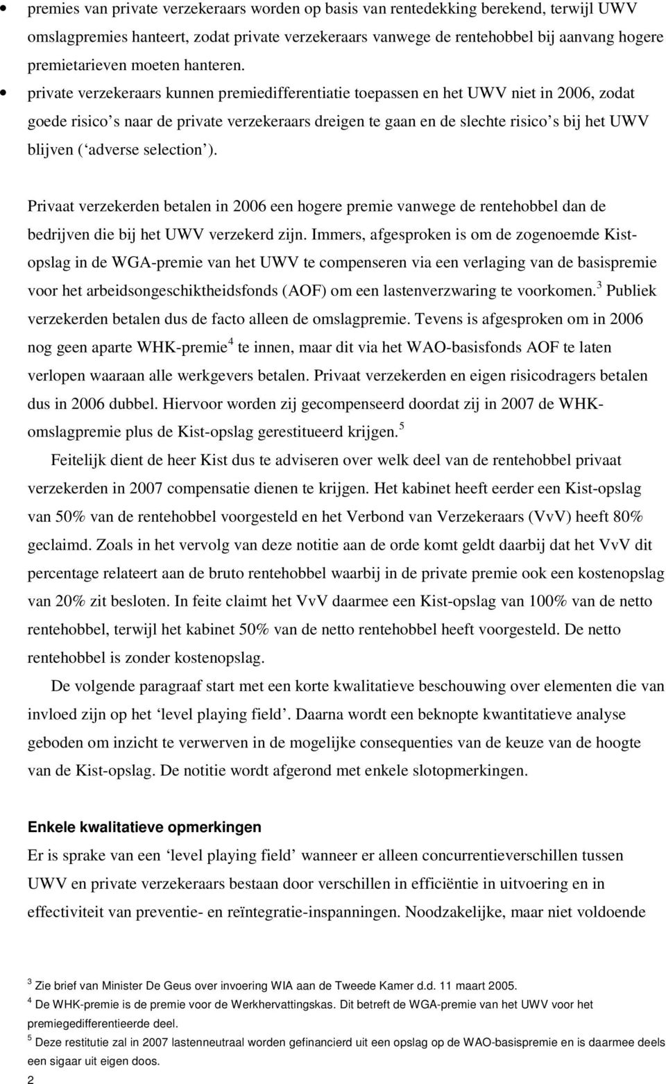 private verzekeraars kunnen premiedifferentiatie toepassen en het UWV niet in 2006, zodat goede risico s naar de private verzekeraars dreigen te gaan en de slechte risico s bij het UWV blijven (