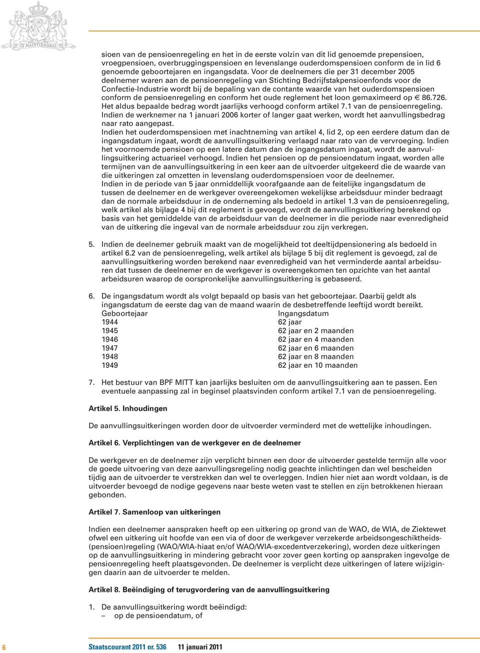 Voor de deelnemers die per 31 december 2005 deelnemer waren aan de pensioenregeling van Stichting Bedrijfstakpensioenfonds voor de Confectie-Industrie wordt bij de bepaling van de contante waarde van