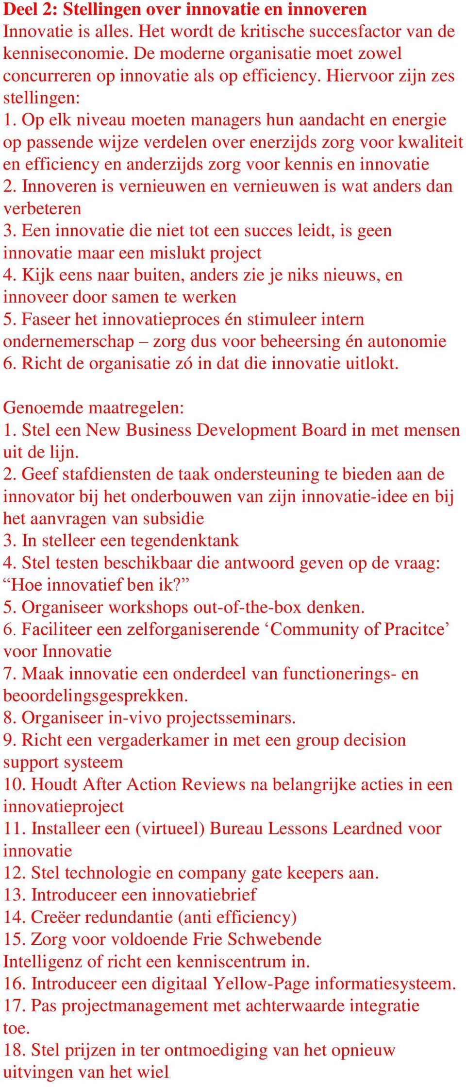 Op elk niveau moeten managers hun aandacht en energie op passende wijze verdelen over enerzijds zorg voor kwaliteit en efficiency en anderzijds zorg voor kennis en innovatie 2.