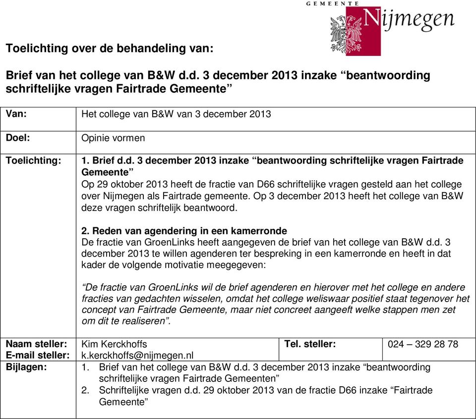 d. 3 december 2013 inzake beantwoording schriftelijke vragen Fairtrade Gemeente Op 29 oktober 2013 heeft de fractie van D66 schriftelijke vragen gesteld aan het college over Nijmegen als Fairtrade
