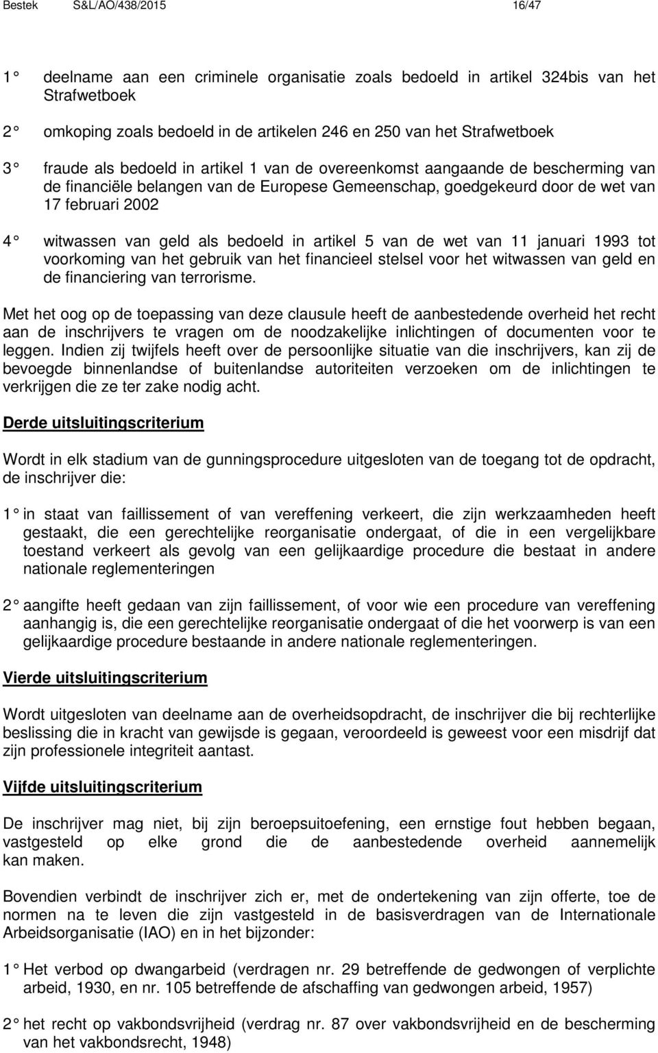 als bedoeld in artikel 5 van de wet van 11 januari 1993 tot voorkoming van het gebruik van het financieel stelsel voor het witwassen van geld en de financiering van terrorisme.