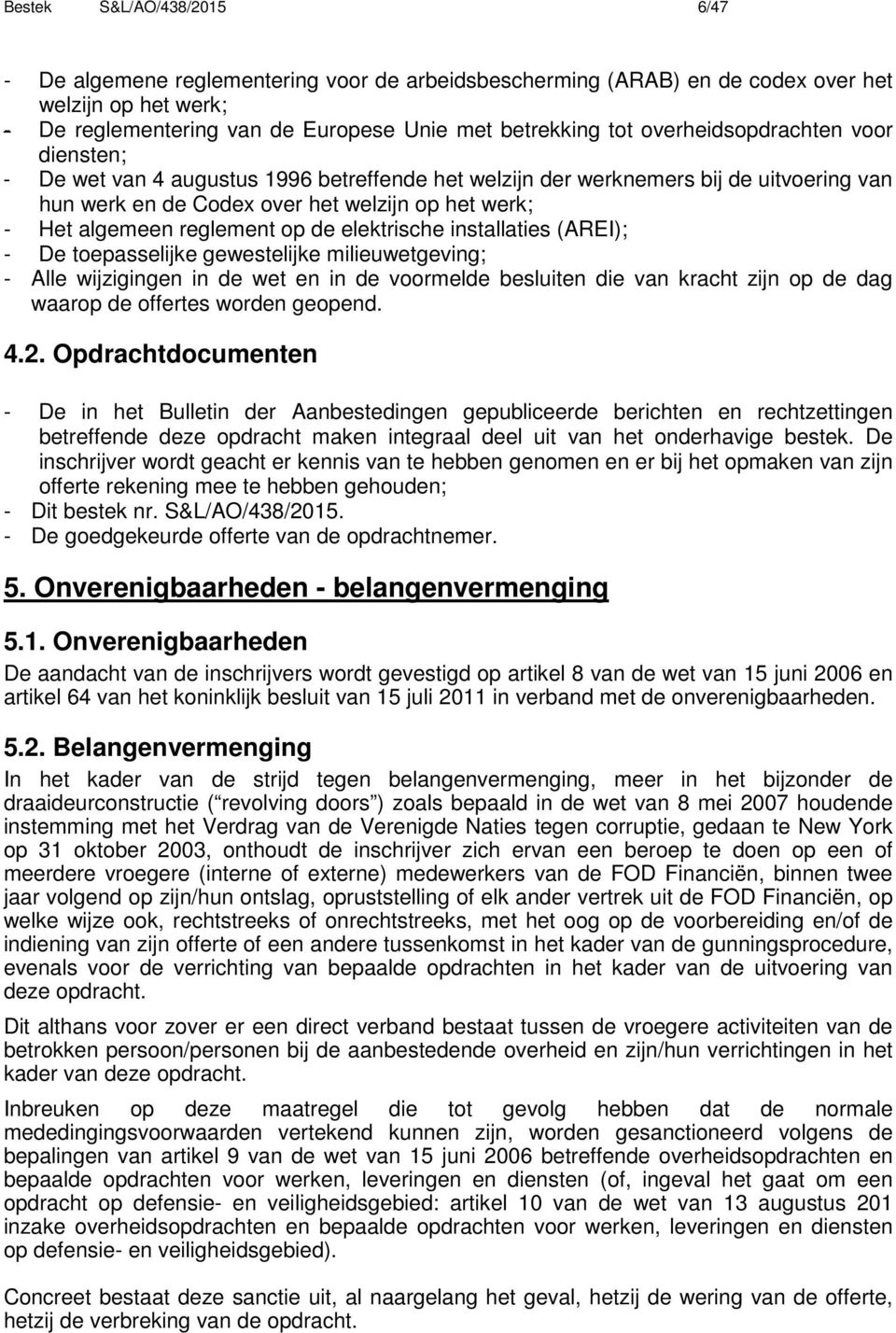 reglement op de elektrische installaties (AREI); - De toepasselijke gewestelijke milieuwetgeving; - Alle wijzigingen in de wet en in de voormelde besluiten die van kracht zijn op de dag waarop de