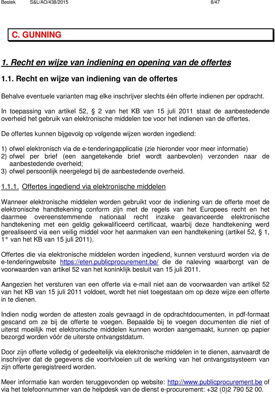 De offertes kunnen bijgevolg op volgende wijzen worden ingediend: 1) ofwel elektronisch via de e-tenderingapplicatie (zie hieronder voor meer informatie) 2) ofwel per brief (een aangetekende brief