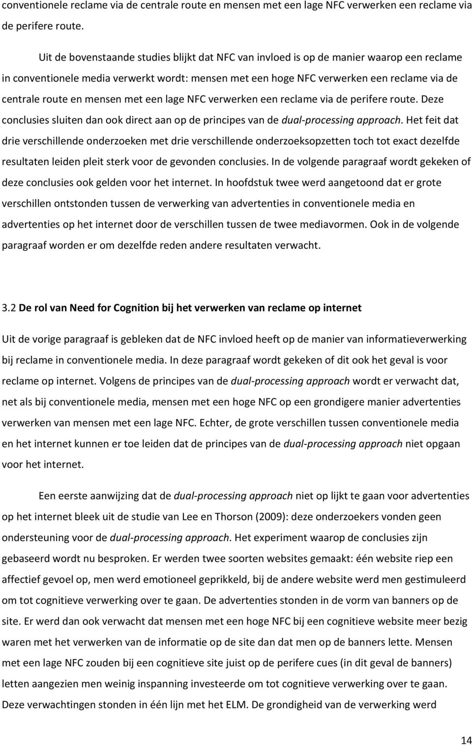 mensen met een lage NFC verwerken een reclame via de perifere route. Deze conclusies sluiten dan ook direct aan op de principes van de dual processing approach.