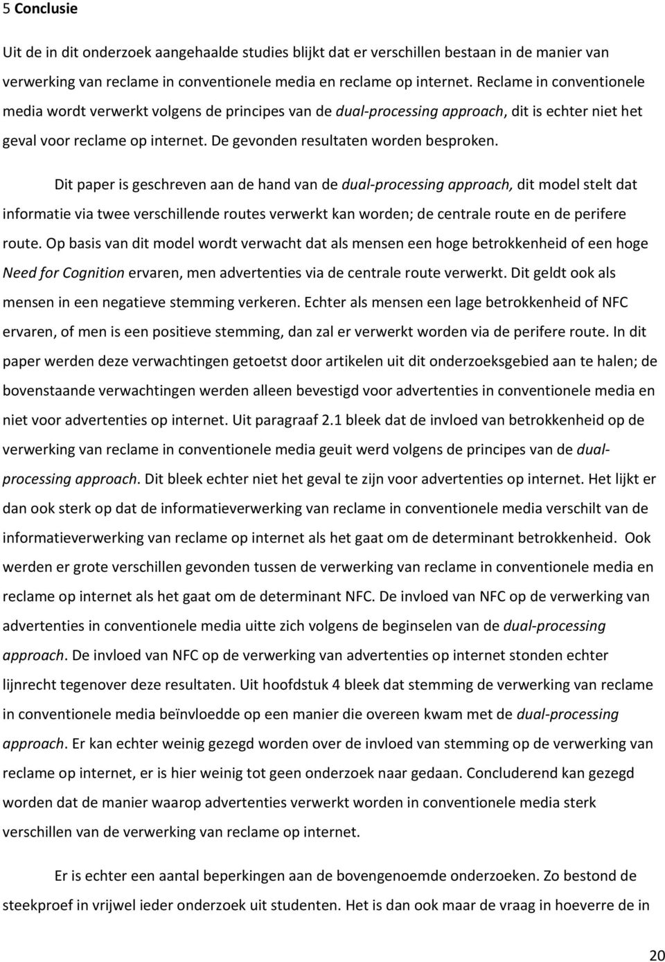 Dit paper is geschreven aan de hand van de dual processing approach, dit model stelt dat informatie via twee verschillende routes verwerkt kan worden; de centrale route en de perifere route.