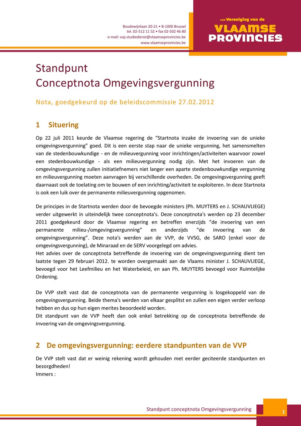 2012 1 Situering Op 22 juli 2011 keurde de Vlaamse regering de Startnota inzake de invoering van de unieke omgevingsvergunning goed.