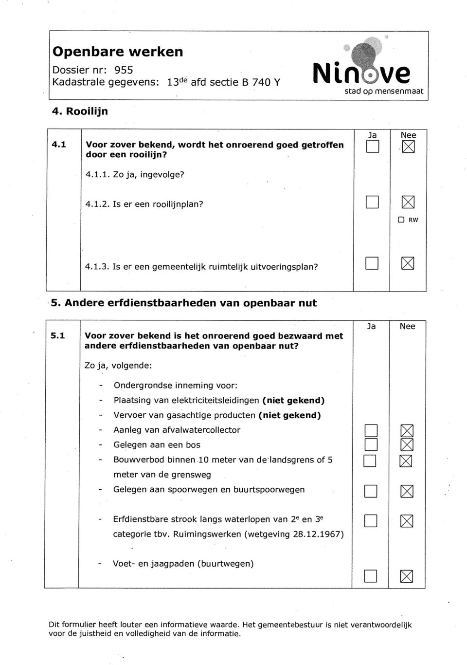 1 Voor zover bekend is het onroerend goed bezwaard met andere erfdienstbaarheden van openbaar nut?