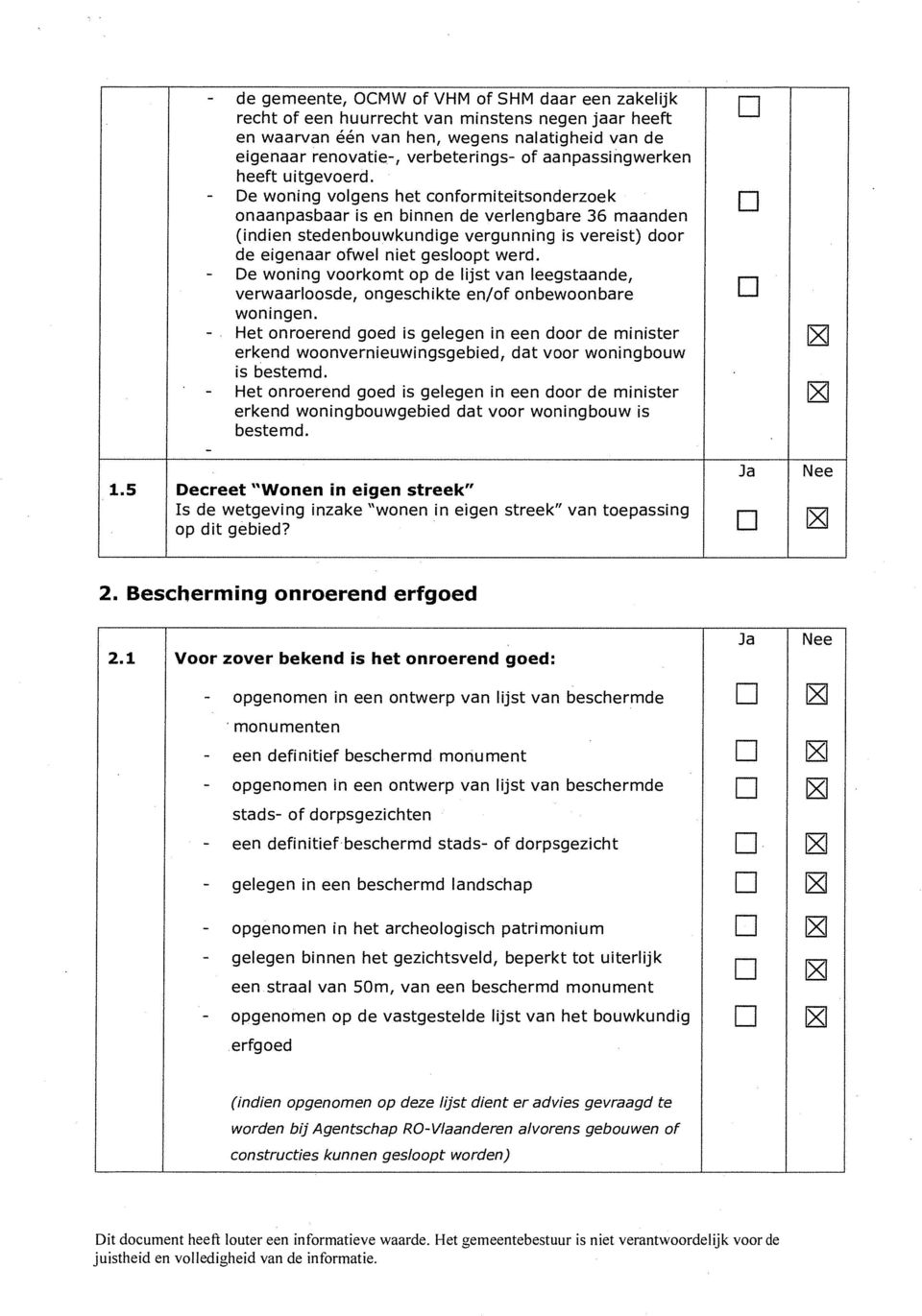 - De woning volgens het conformiteitsonderzoek onaanpasbaar is en binnen de verlengbare 36 maanden (indien stedenbouwkundige vergunning is vereist) door de eigenaar ofwel niet gesloopt werd.