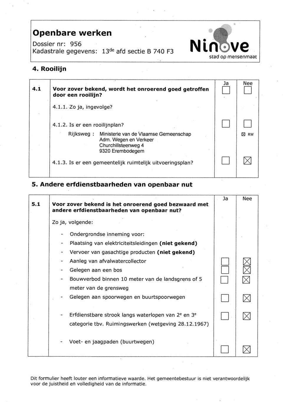 A 5. Andere erfdienstbaarheden van openbaar nut 5.1 Voor zover bekend is het onroerend goed bezwaard met andere erfdienstbaarheden van openbaar nut?