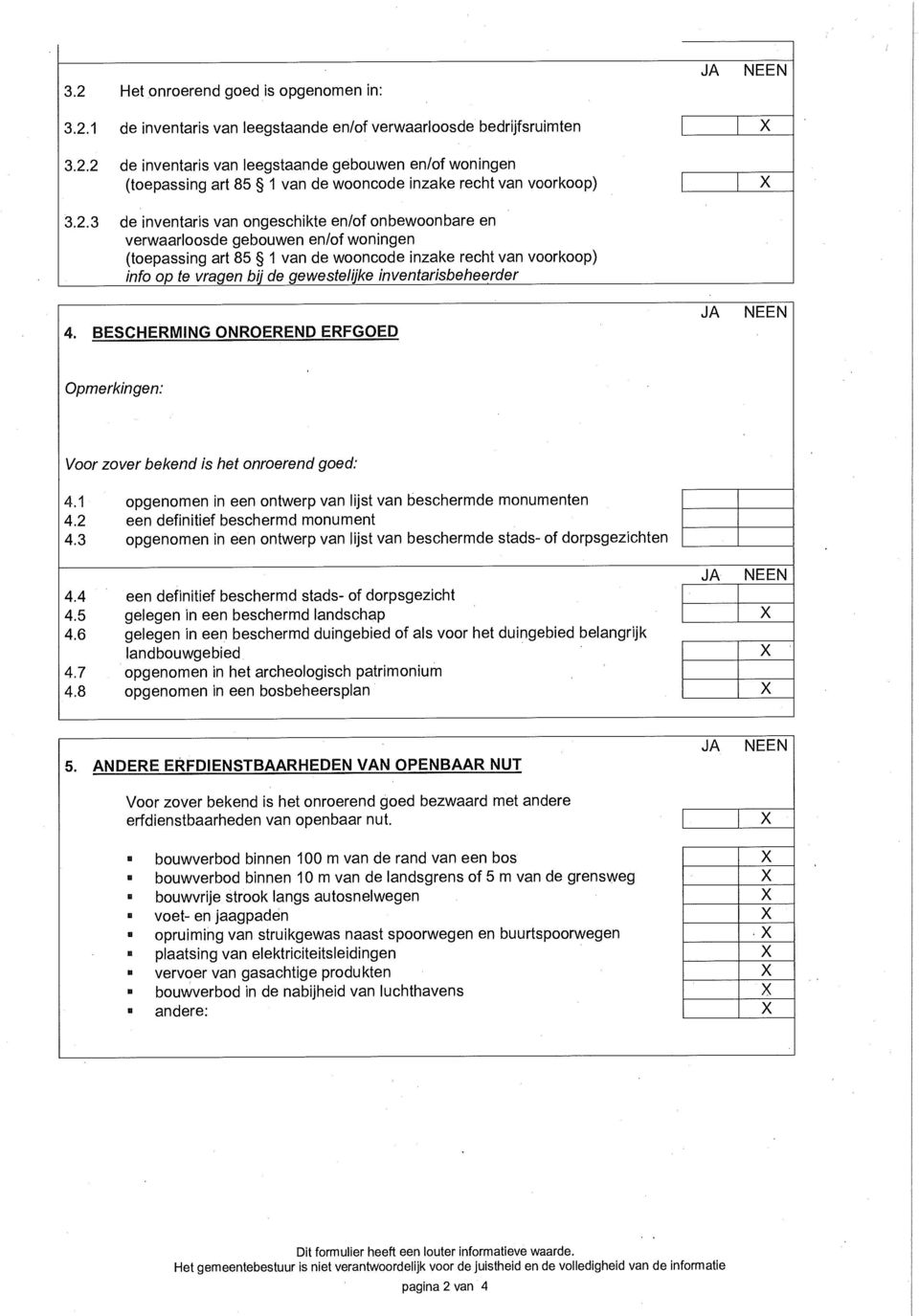 inventarisbeheerder 4. BESCHERMING ONROEREND ERFGOED Opmerkingen: Voor zover bekend is het onroerend goed: 4.1 opgenomen in een ontwerp van lijst van beschermde monumenten 4.