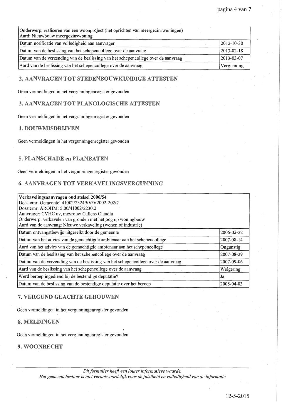 schepencollege over de aanvraag 2. AANVRAGEN TOT STEDENBOUWKUNDIGE ATTESTEN Vergunning 3. AANVRAGEN TOT LANOLOGISCHE ATTESTEN 4. BOUWMISDRIJVEN 5. PLANSCHADE en PLANBATEN 6.