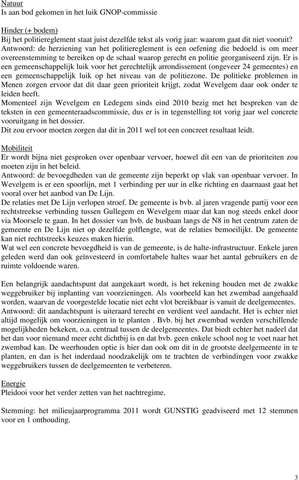 Er is een gemeenschappelijk luik voor het gerechtelijk arrondissement (ongeveer 24 gemeentes) en een gemeenschappelijk luik op het niveau van de politiezone.