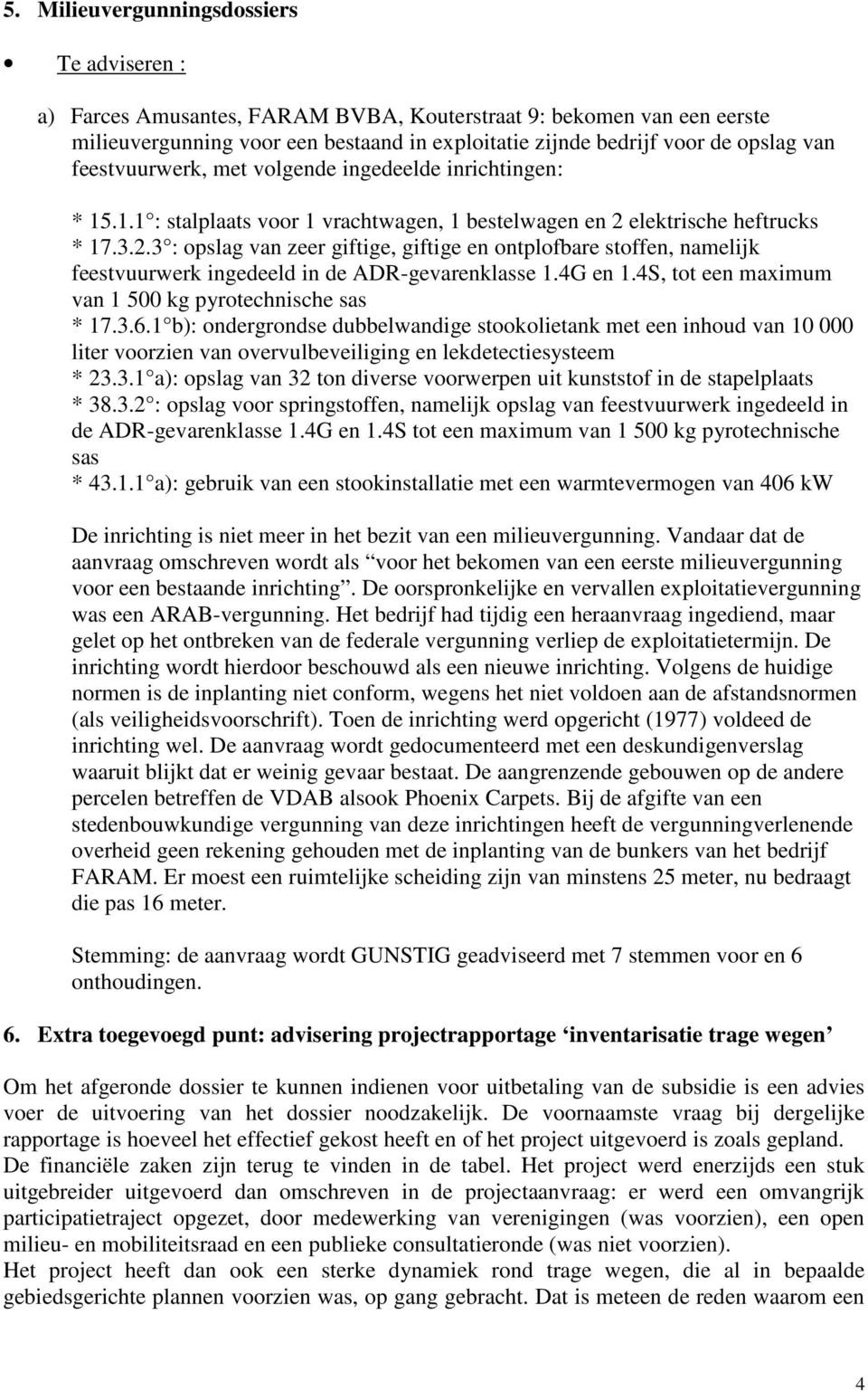 elektrische heftrucks * 17.3.2.3 : opslag van zeer giftige, giftige en ontplofbare stoffen, namelijk feestvuurwerk ingedeeld in de ADR-gevarenklasse 1.4G en 1.