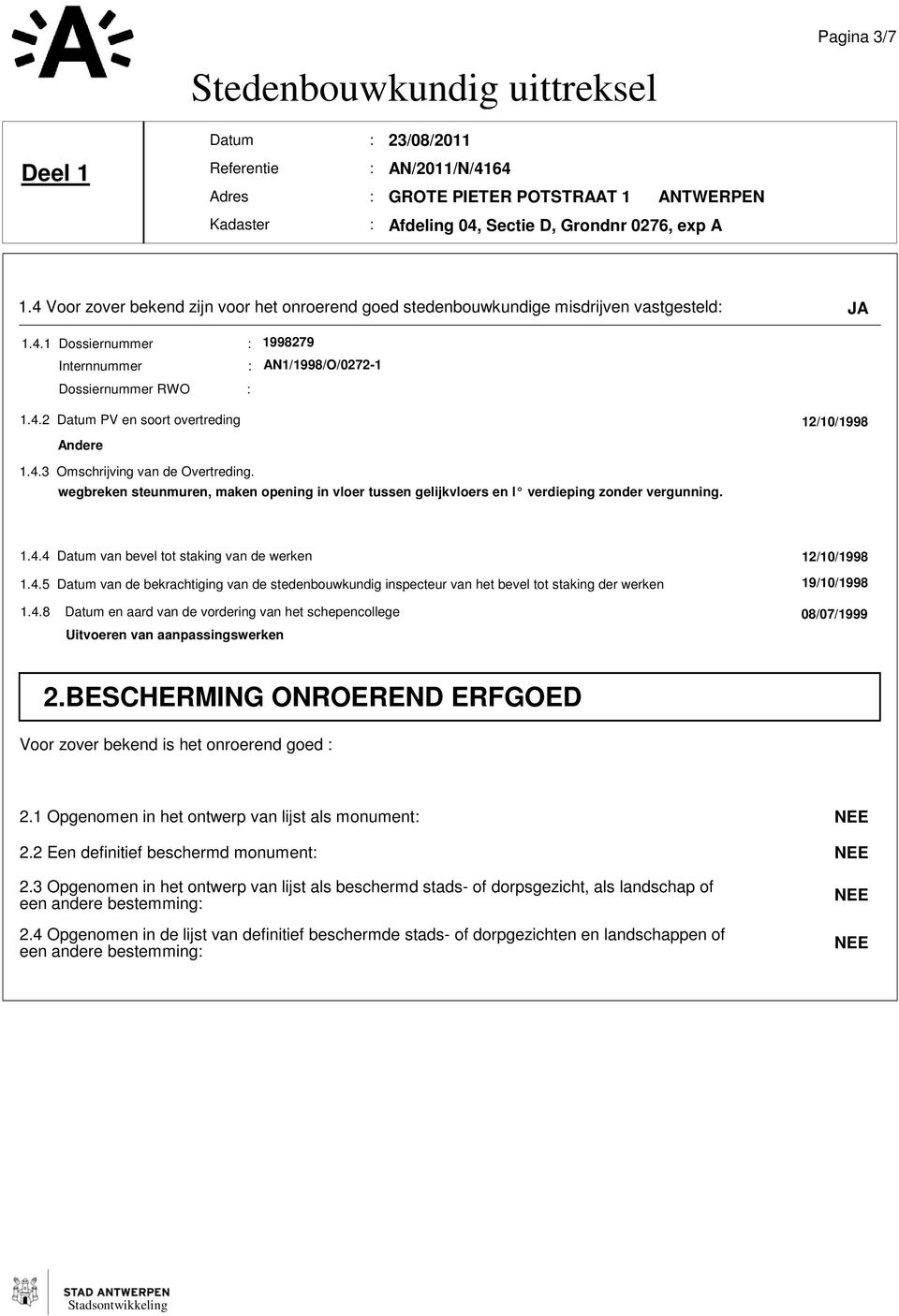 4.5 van de bekrachtiging van de stedenbouwkundig inspecteur van het bevel tot staking der werken 19/10/1998 1.4.8 en aard van de vordering van het schepencollege 08/07/1999 Uitvoeren van aanpassingswerken 2.