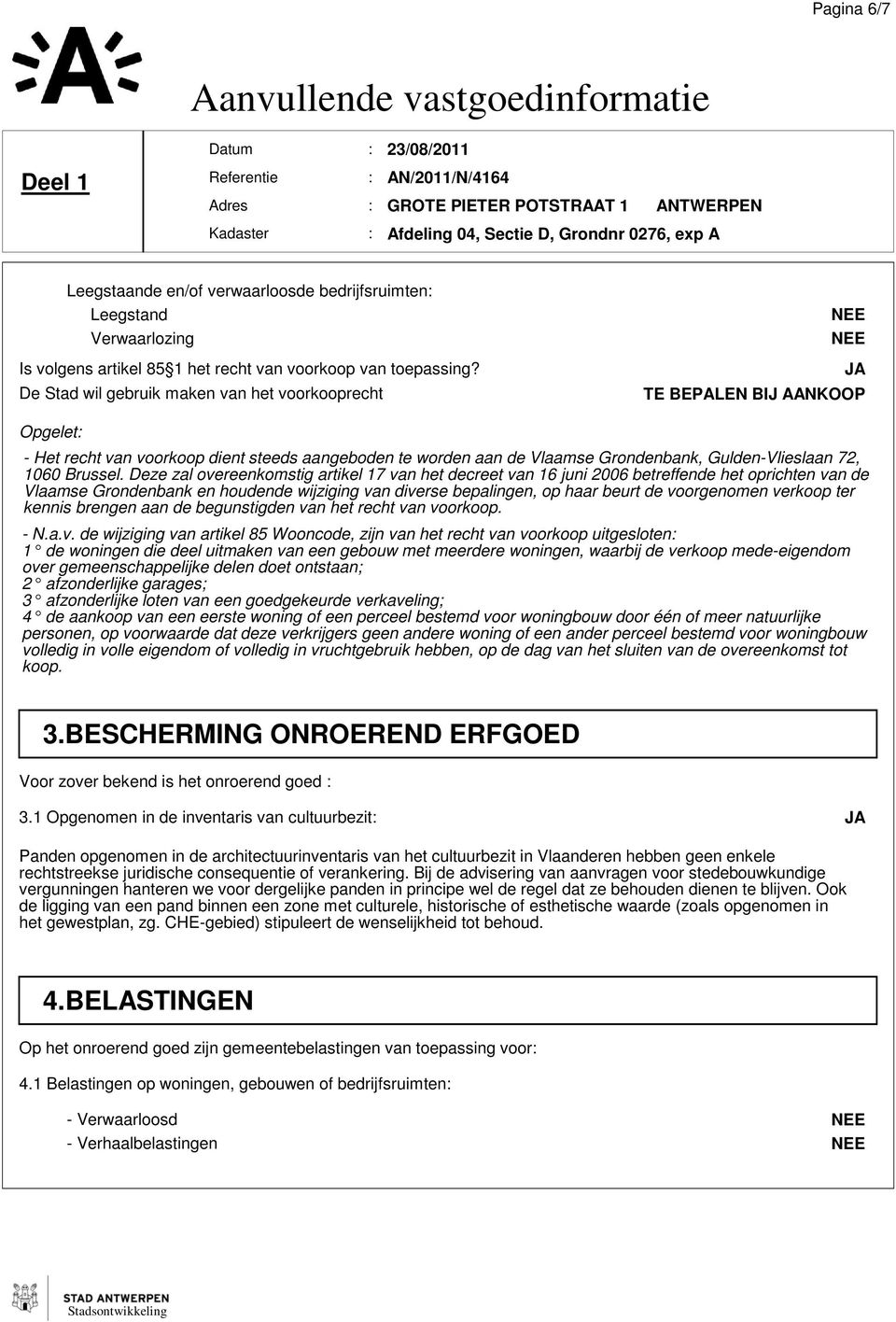 Deze zal overeenkomstig artikel 17 van het decreet van 16 juni 2006 betreffende het oprichten van de Vlaamse Grondenbank en houdende wijziging van diverse bepalingen, op haar beurt de voorgenomen