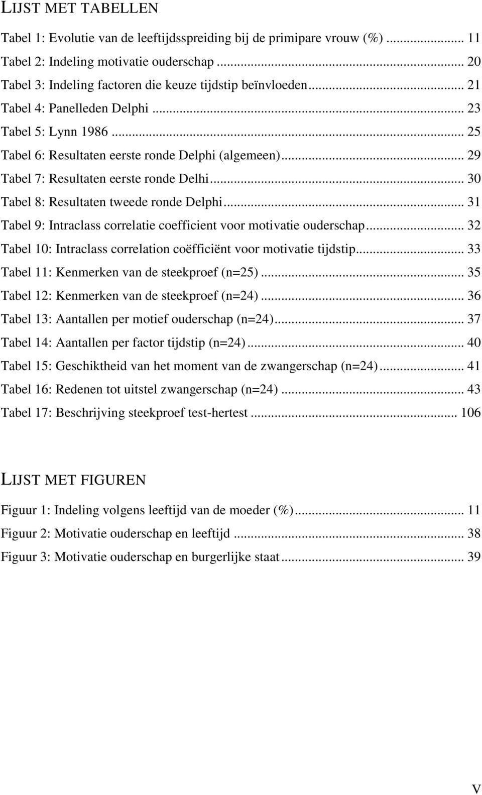 .. 30 Tabel 8: Resultaten tweede ronde Delphi... 31 Tabel 9: Intraclass correlatie coefficient voor motivatie ouderschap... 32 Tabel 10: Intraclass correlation coëfficiënt voor motivatie tijdstip.