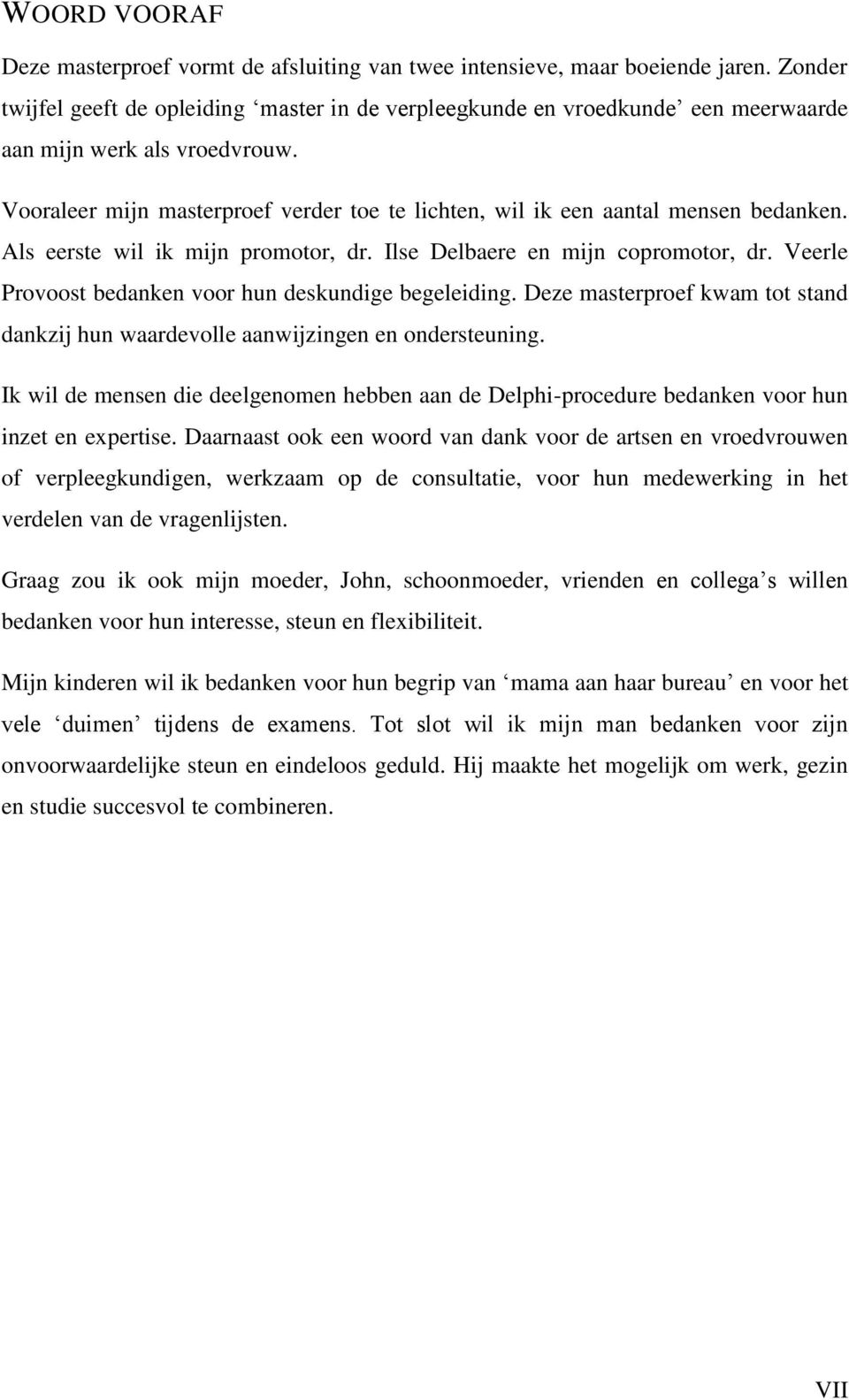 Vooraleer mijn masterproef verder toe te lichten, wil ik een aantal mensen bedanken. Als eerste wil ik mijn promotor, dr. Ilse Delbaere en mijn copromotor, dr.