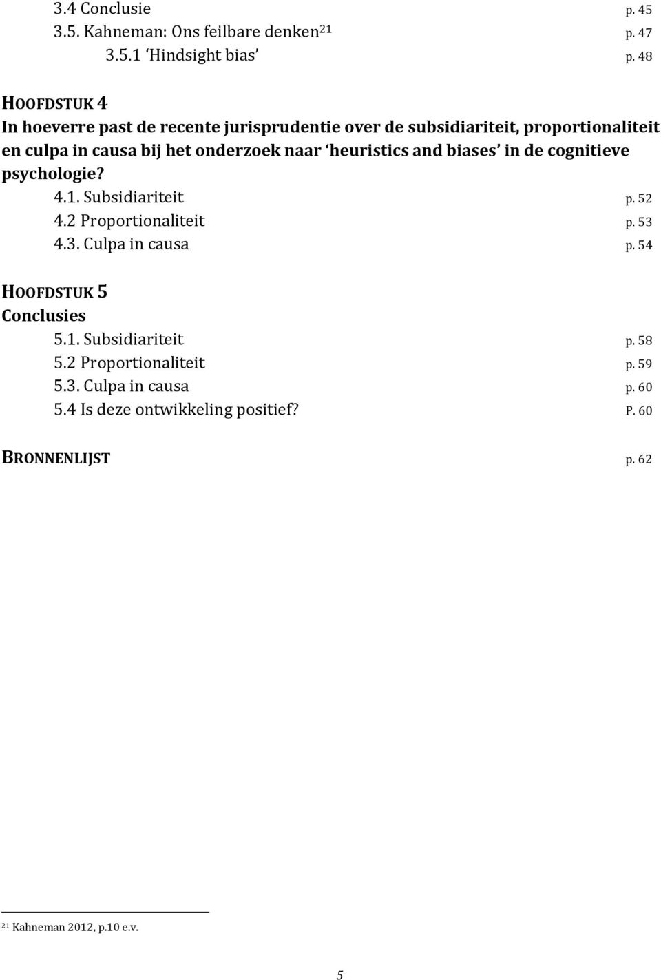 naar heuristics and biases in de cognitieve psychologie? 4.1. Subsidiariteit p. 52 4.2 Proportionaliteit p. 53 4.3. Culpa in causa p.