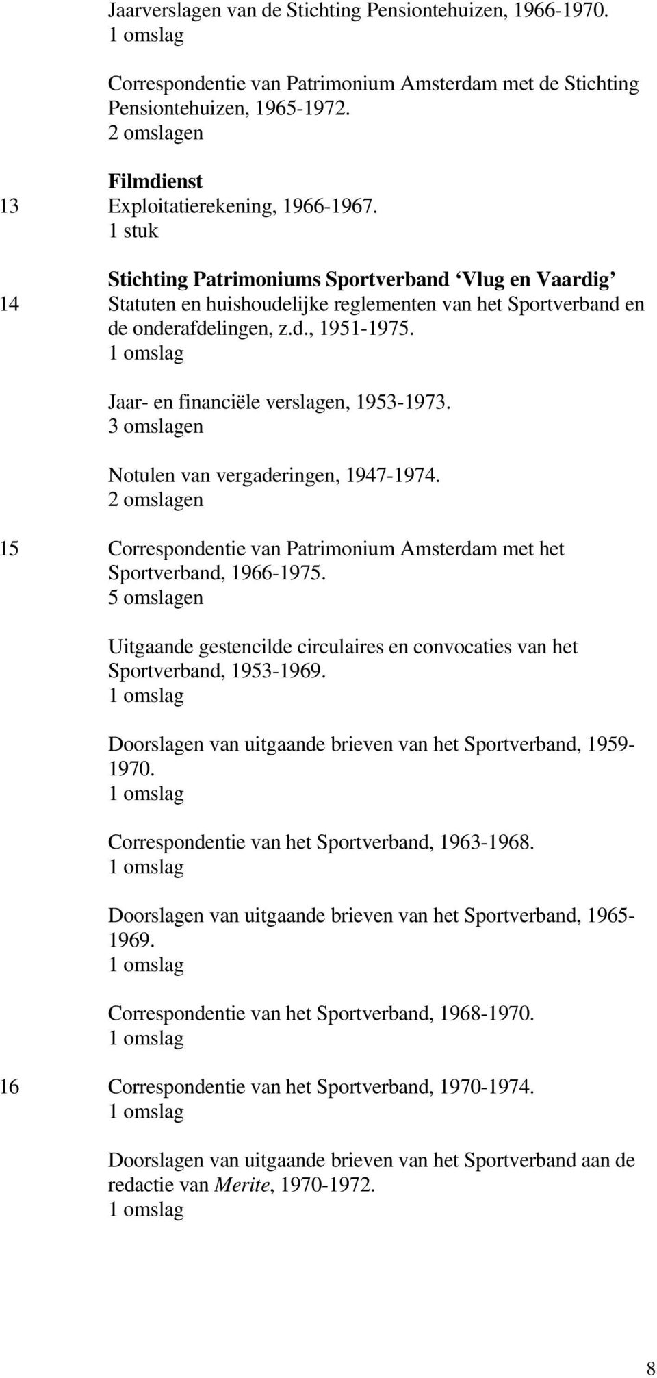 Jaar- en financiële verslagen, 1953-1973. Notulen van vergaderingen, 1947-1974. 15 Correspondentie van Patrimonium Amsterdam met het Sportverband, 1966-1975.