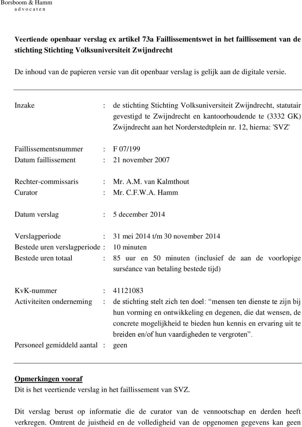 Inzake : de stichting Stichting Volksuniversiteit Zwijndrecht, statutair gevestigd te Zwijndrecht en kantoorhoudende te (3332 GK) Zwijndrecht aan het Norderstedtplein nr.