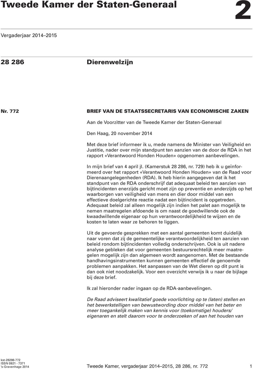 Veiligheid en Justitie, nader over mijn standpunt ten aanzien van de door de RDA in het rapport «Verantwoord Honden Houden» opgenomen aanbevelingen. In mijn brief van 4 april jl.