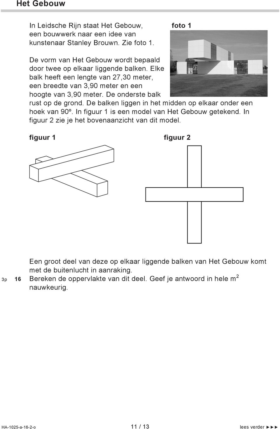 De onderste balk rust op de grond. De balken liggen in het midden op elkaar onder een hoek van 90º. In iguur 1 is een model van Het Gebouw getekend.